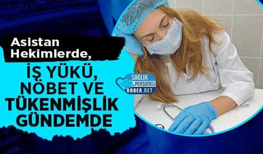 Asistan Hekimlerde, İş Yükü, Nöbet ve Tükenmişlik Gündemde
