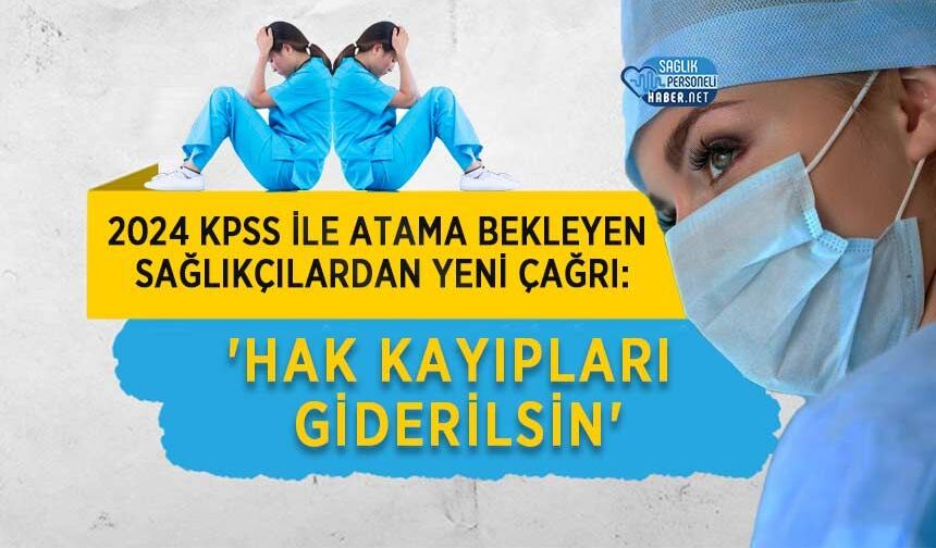 2024 KPSS ile Atama Bekleyen Sağlıkçılardan Yeni Çağrı: 'Hak Kayıpları Giderilsin'