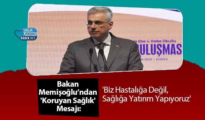 Bakan Memişoğlu’ndan 'Koruyan Sağlık' Mesajı: 'Biz Hastalığa Değil, Sağlığa Yatırım Yapıyoruz'