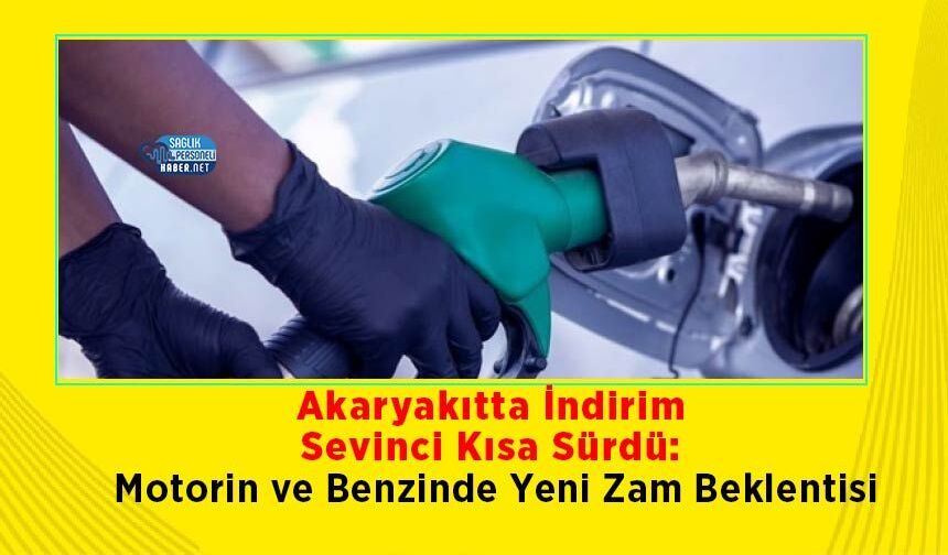 Akaryakıtta İndirim Sevinci Kısa Sürdü: Motorin ve Benzinde Yeni Zam Beklentisi