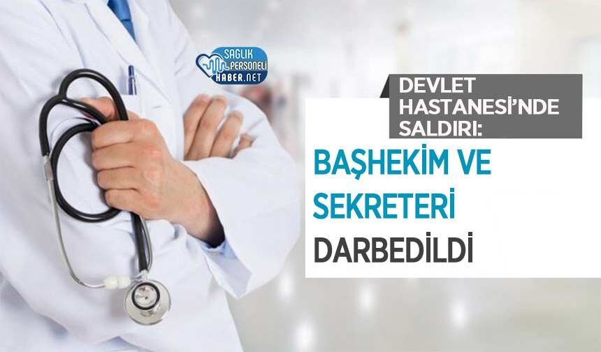Devlet Hastanesi’nde Saldırı: Başhekim Ve Sekreteri Darbedildi