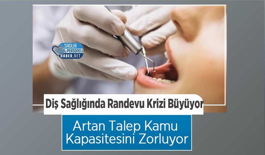 Diş Sağlığında Randevu Krizi Büyüyor: Artan Talep Kamu Kapasitesini Zorluyor