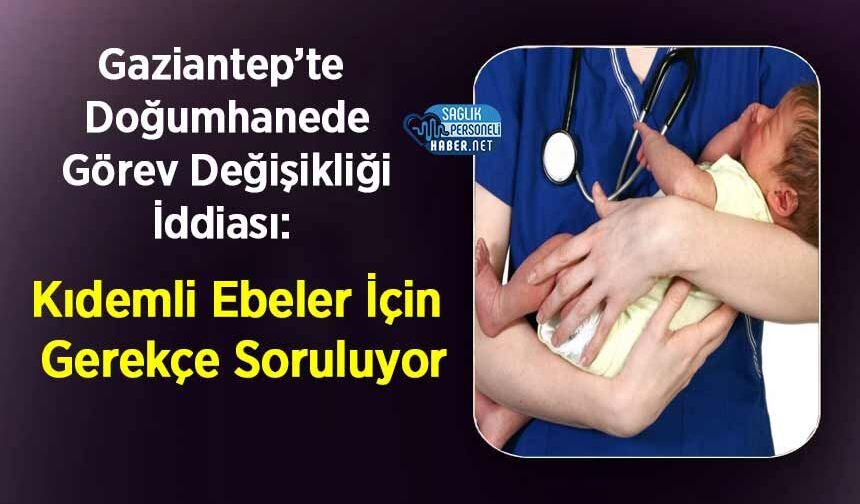 Gaziantep’te Doğumhanede Görev Değişikliği İddiası: Kıdemli Ebeler İçin Gerekçe Soruluyor