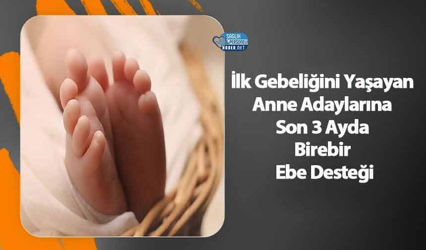 İlk Gebeliğini Yaşayan Anne Adaylarına Son 3 Ayda Birebir Ebe Desteği