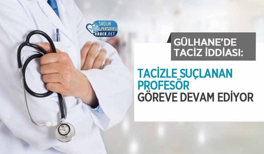 Gülhane’de Taciz İddiası: Tacizle Suçlanan Profesör Göreve Devam Ediyor