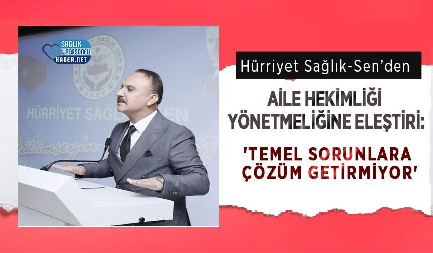 Hürriyet Sağlık-Sen’den Aile Hekimliği Yönetmeliğine Eleştiri: 'Temel Sorunlara Çözüm Getirmiyor'