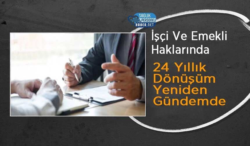 İşçi Ve Emekli Haklarında 24 Yıllık Dönüşüm Yeniden Gündemde
