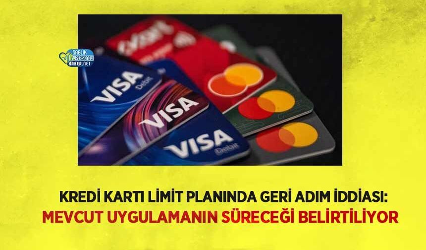 Kredi Kartı Limit Planında Geri Adım İddiası: Mevcut Uygulamanın Süreceği Belirtiliyor