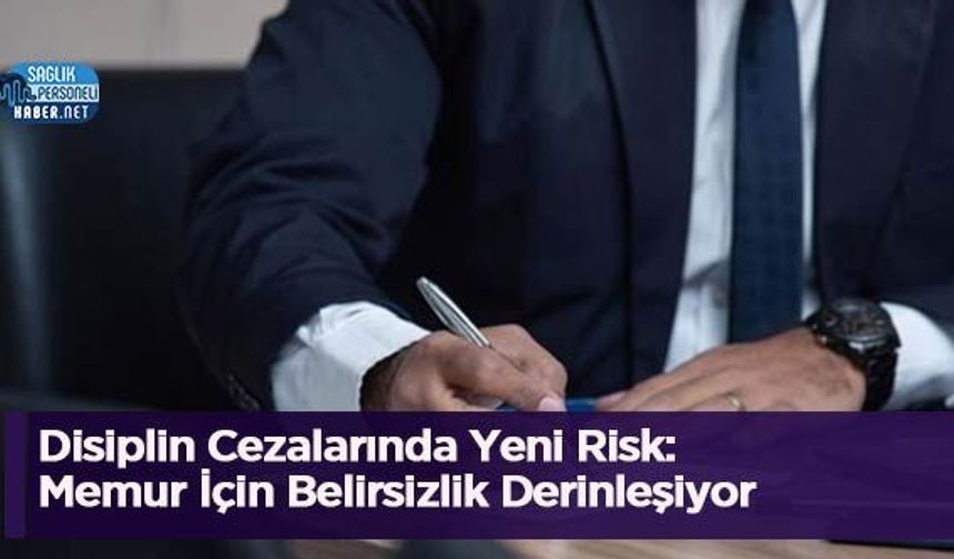 Disiplin Cezalarında Yeni Risk: Memur İçin Belirsizlik Derinleşiyor