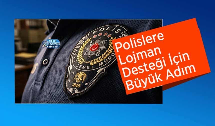 Polislere Lojman Desteği İçin Büyük Adım