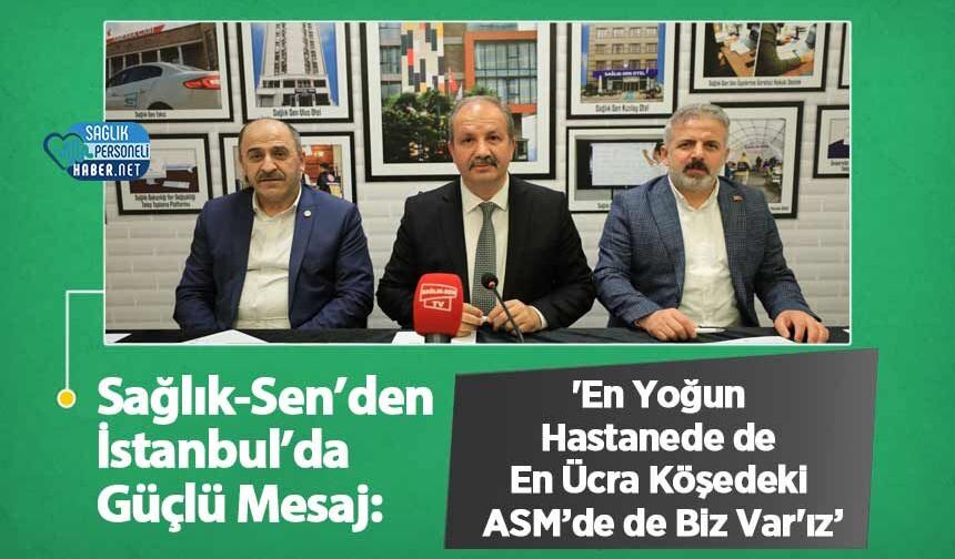 Sağlık-Sen’den İstanbul’da Güçlü Mesaj: 'En Yoğun Hastanede de En Ücra Köşedeki ASM’de de Biz Var'ız”