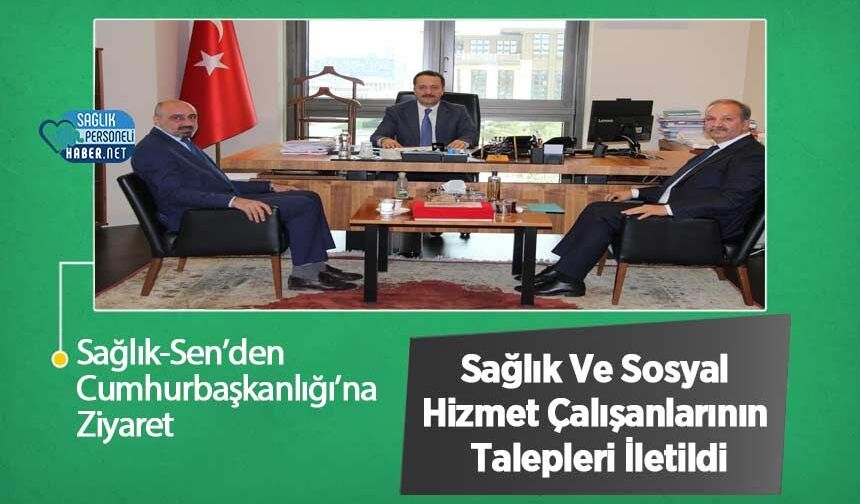 Sağlık-Sen’den Cumhurbaşkanlığı’na Ziyaret: Sağlık Ve Sosyal Hizmet Çalışanlarının Talepleri İletildi