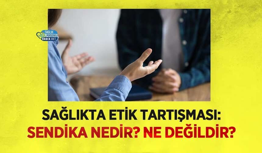 Sağlıkta Etik Tartışması: Sendika Nedir? Ne Değildir?