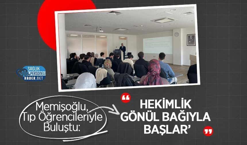 Memişoğlu, Tıp Öğrencileriyle Buluştu: ‘Hekimlik Gönül Bağıyla Başlar’