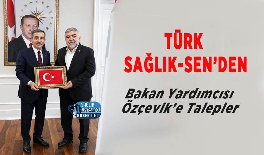 Türk Sağlık-Sen’den Bakan Yardımcısı Özçevik’e Talepler