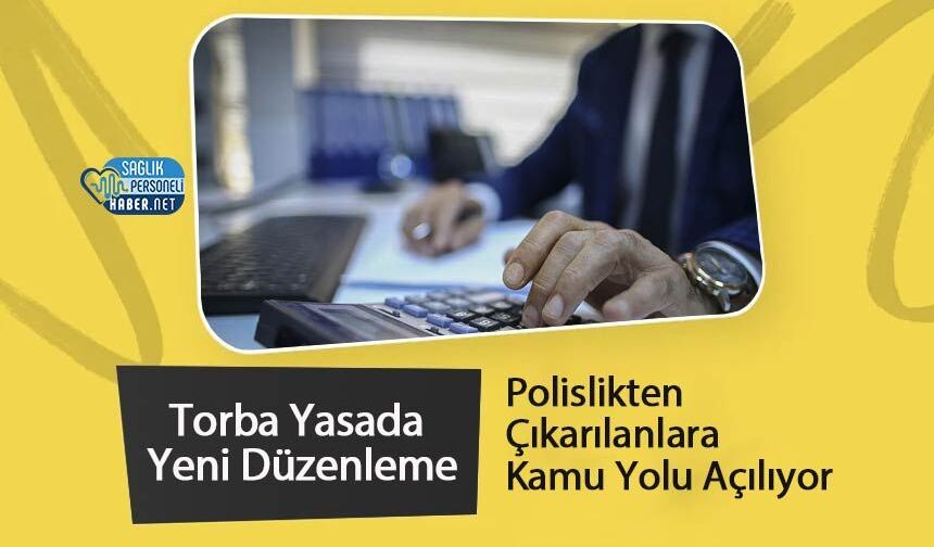 Torba Yasada Yeni Düzenleme: Polislikten Çıkarılanlara Kamu Yolu Açılıyor