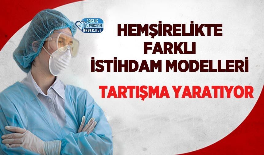 Hemşirelikte Farklı İstihdam Modelleri Tartışma Yaratıyor