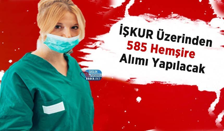 İŞKUR Üzerinden 585 Hemşire Alımı Yapılacak
