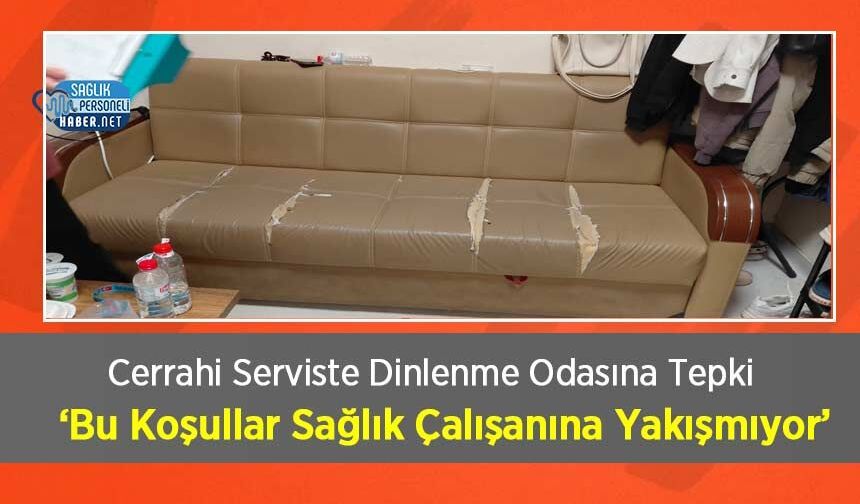 Cerrahi Serviste Dinlenme Odasına Tepki: ‘Bu Koşullar Sağlık Çalışanına Yakışmıyor’