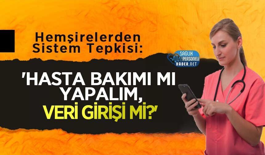 Hemşirelerden Sistem Tepkisi: 'Hasta Bakımı mı Yapalım, Veri Girişi mi?'