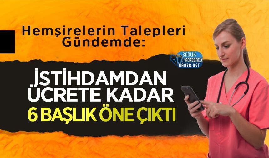 Hemşirelerin Talepleri Gündemde: İstihdamdan Ücrete Kadar 6 Başlık Öne Çıktı
