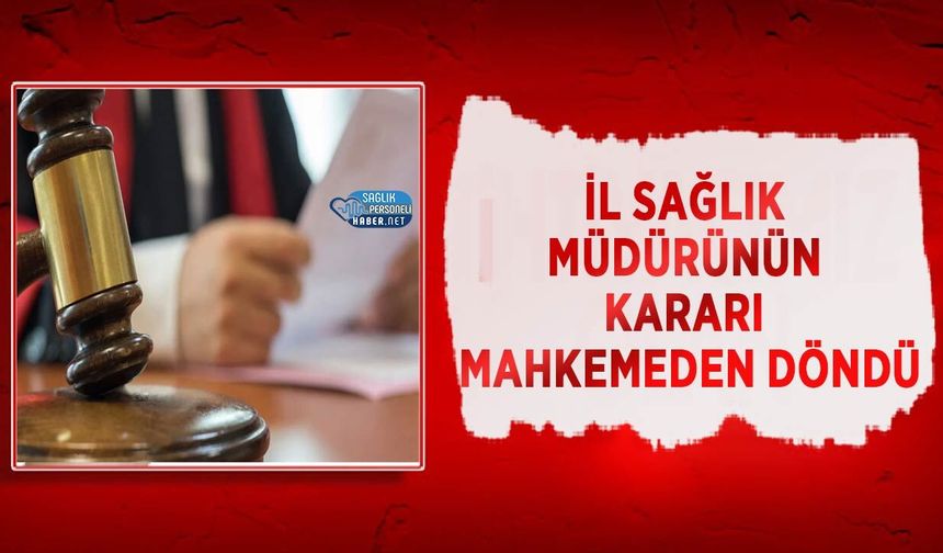 İl Sağlık Müdürünün Kararı Mahkemeden Döndü