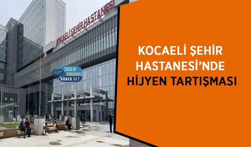 Kocaeli Şehir Hastanesi’nde Hijyen Tartışması