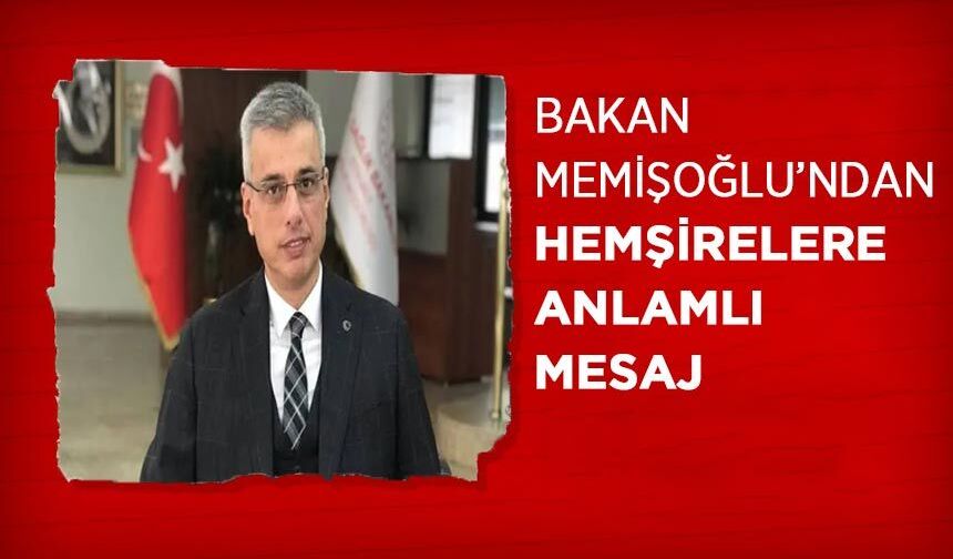 Bakan Memişoğlu’ndan Hemşirelere Anlamlı Mesaj