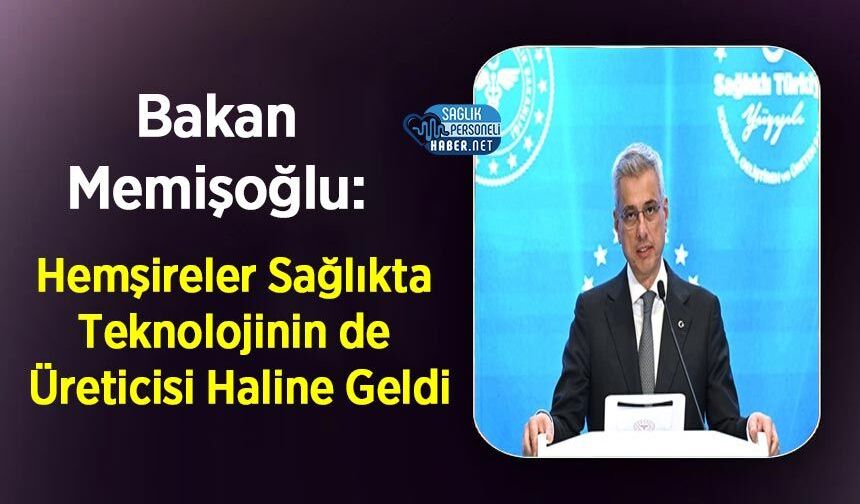 Bakan Memişoğlu: Hemşireler Sağlıkta Teknolojinin de Üreticisi Haline Geldi