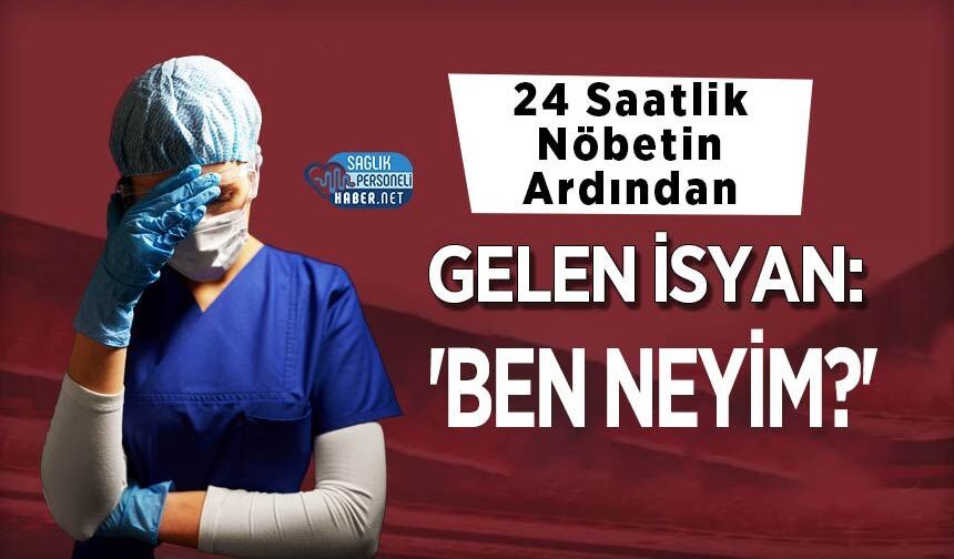24 Saatlik Nöbetin Ardından Gelen İsyan: 'Ben Neyim?'