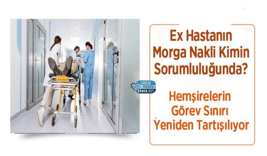 Ex Hastanın Morga Nakli Kimin Sorumluluğunda? Hemşirelerin Görev Sınırı Yeniden Tartışılıyor