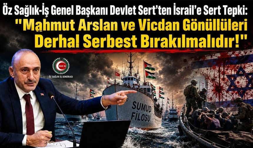 Öz Sağlık-İş’ten İsrail’e Sert Tepki: 'Mahmut Arslan Derhal Serbest Bırakılmalı'