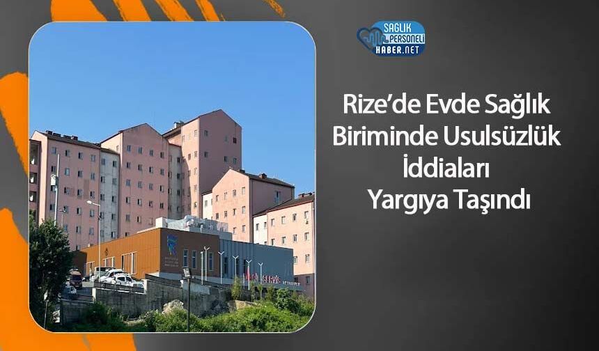 Rize’de Evde Sağlık Biriminde Usulsüzlük İddiaları Yargıya Taşındı
