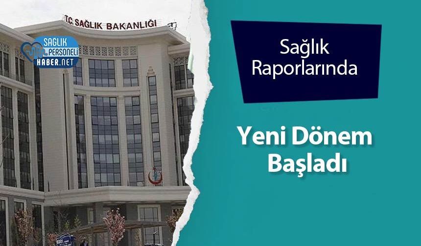 Sağlık Raporlarında Yeni Dönem Başladı