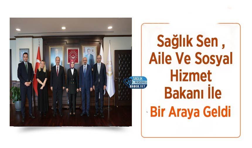 Sağlık Sen , Aile Ve Sosyal Hizmet Bakanı İle Bir Araya Geldi