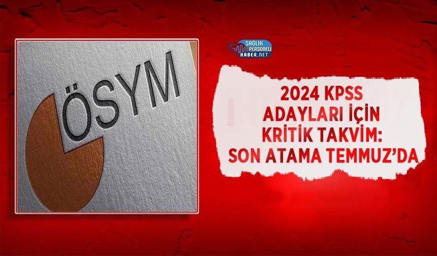 2024 KPSS Adayları İçin Kritik Takvim: Son Atama Temmuz’da