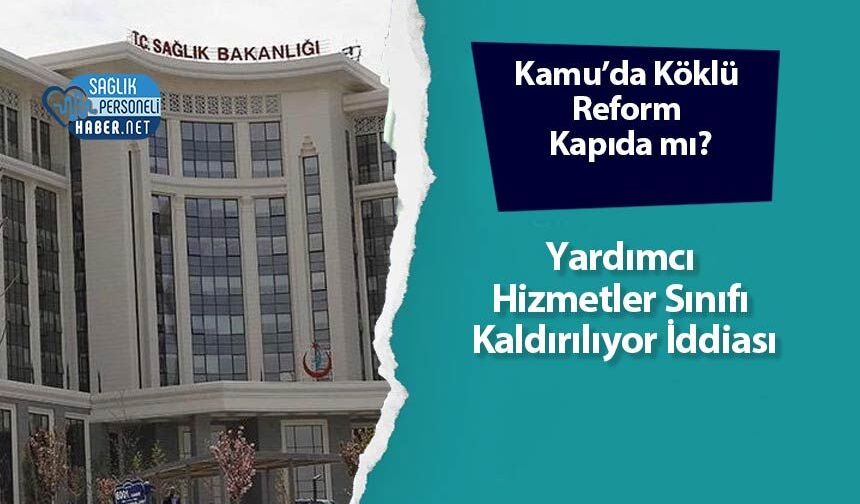 Kamu’da Köklü Reform Kapıda mı? Yardımcı Hizmetler Sınıfı Kaldırılıyor İddiası