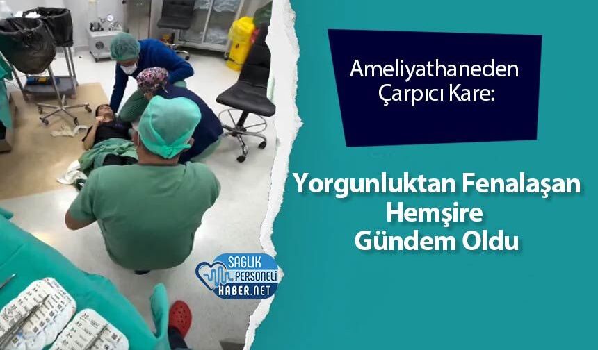 Ameliyathaneden Çarpıcı Kare: Yorgunluktan Fenalaşan Hemşire Gündem Oldu