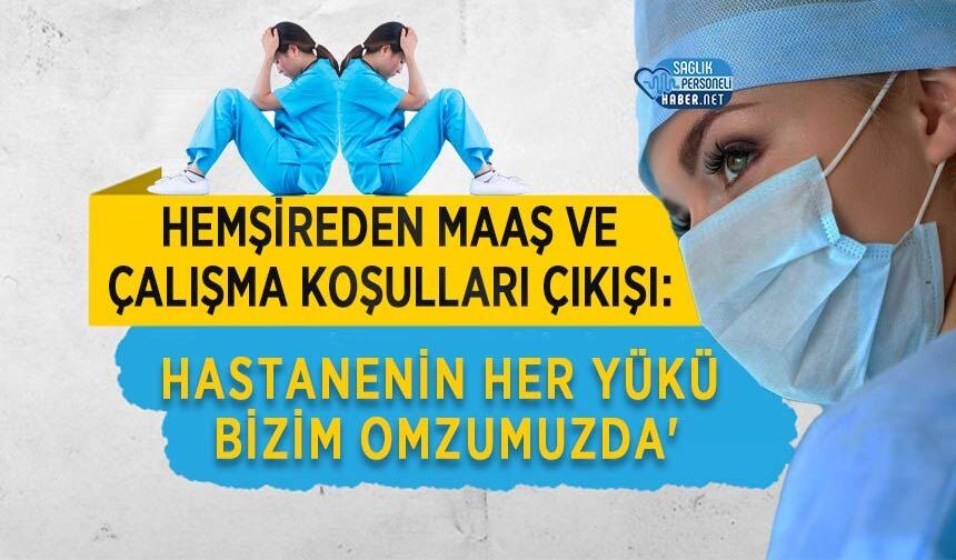 Hemşireden Maaş ve Çalışma Koşulları Çıkışı: 'Hastanenin Her Yükü Bizim Omzumuzda'