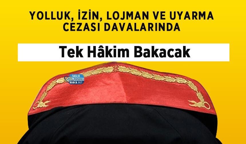 Yolluk, İzin, Lojman ve Uyarma Cezası Davalarında Tek Hâkim Bakacak