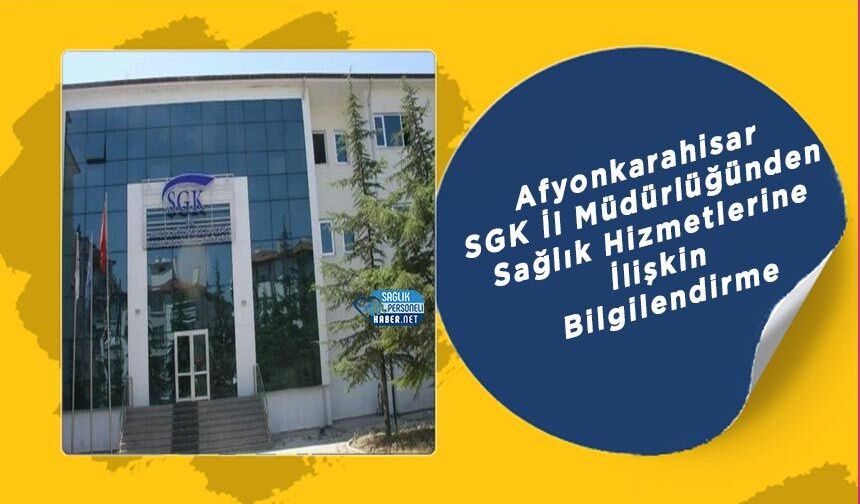Afyonkarahisar SGK İl Müdürlüğünden Sağlık Hizmetlerine İlişkin Bilgilendirme
