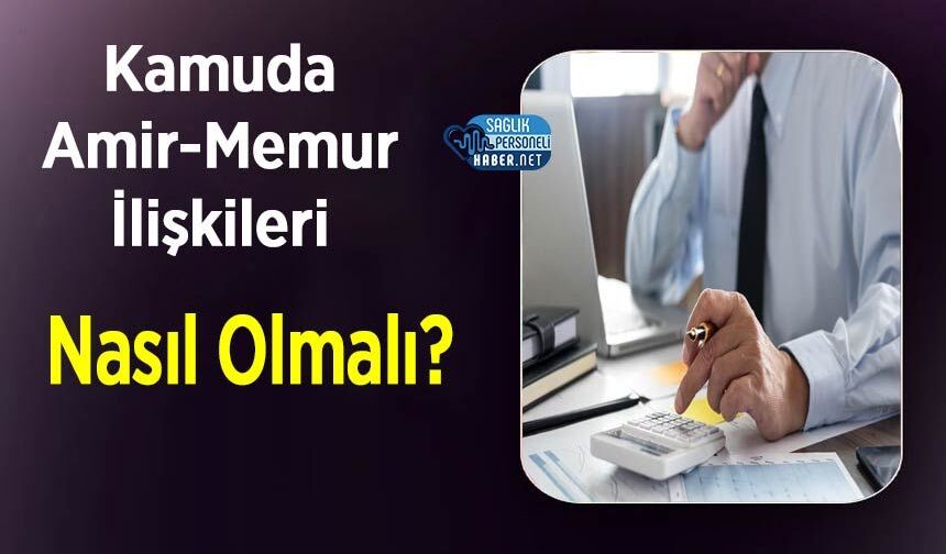 Kamuda Amir-Memur İlişkileri Nasıl Olmalı?