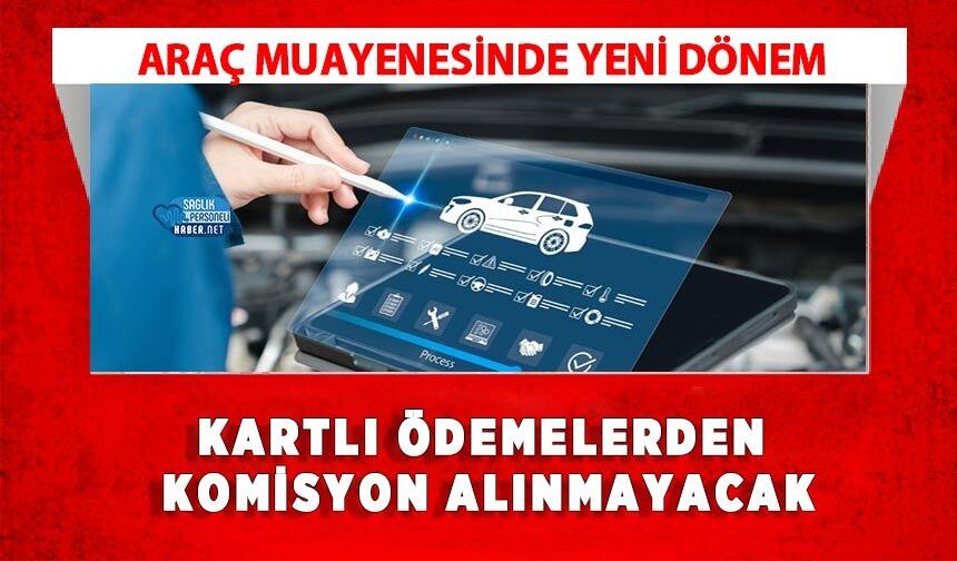 Araç Muayenesinde Yeni Dönem: Kartlı Ödemelerden Komisyon Alınmayacak