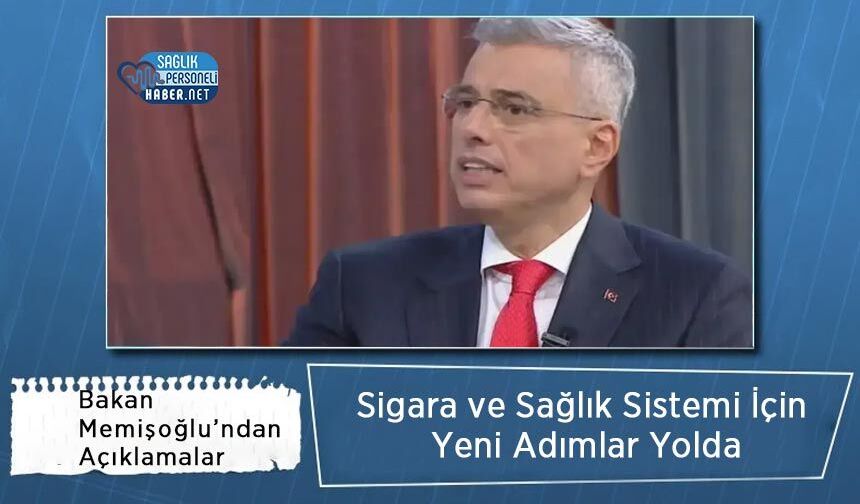 Bakan Kemal Memişoğlu’ndan Açıklamalar: Sigara ve Sağlık Sistemi İçin Yeni Adımlar Yolda