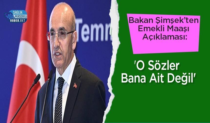 Bakan Şimşek’ten Emekli Maaşı Açıklaması: 'O Sözler Bana Ait Değil'