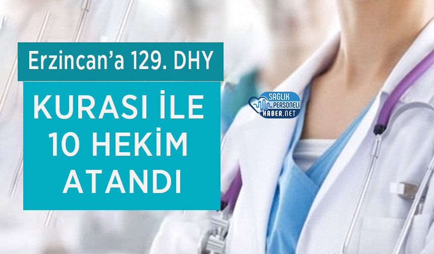 Erzincan’a 129. DHY Kurası ile 10 Hekim atandı