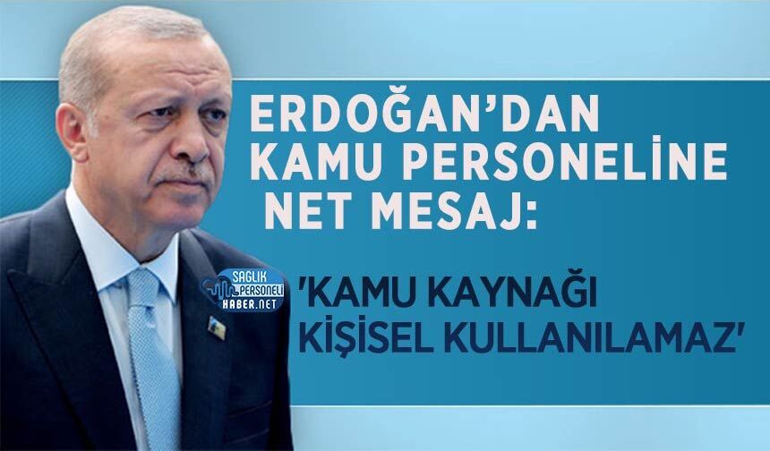 Erdoğan’dan Kamu Personeline Net Mesaj: 'Kamu Kaynağı Kişisel Kullanılamaz'