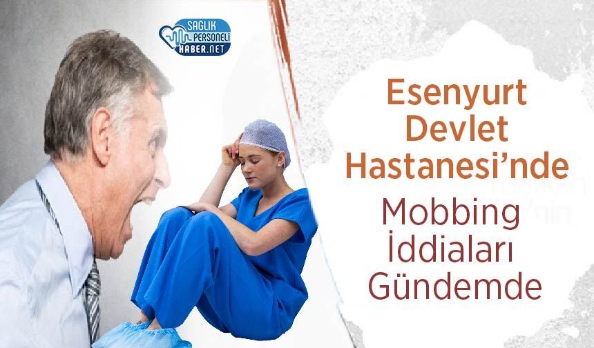 Esenyurt Devlet Hastanesi’nde Mobbing İddiaları Gündemde