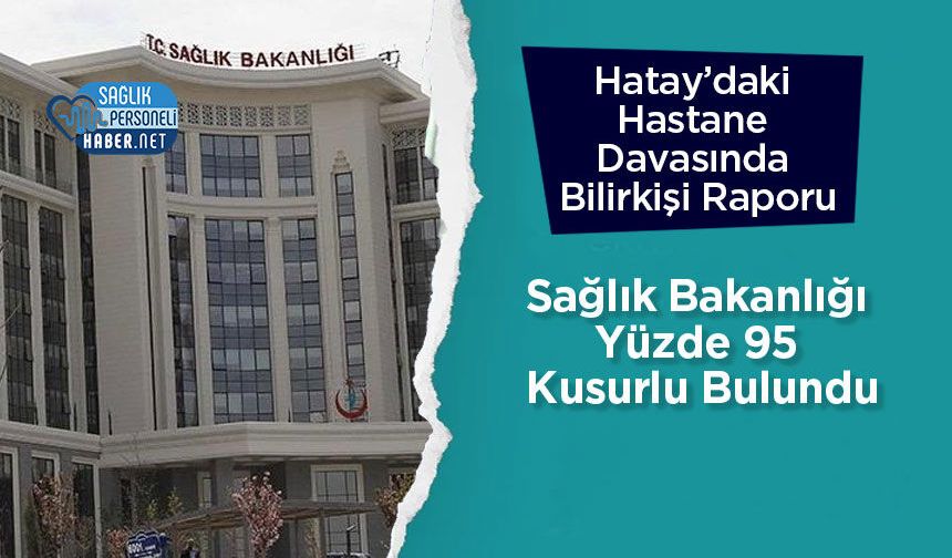 Hatay’daki Hastane Davasında Bilirkişi Raporu: Sağlık Bakanlığı Yüzde 95 Kusurlu Bulundu