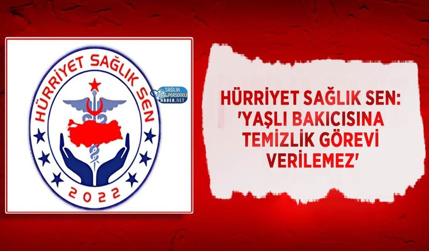 Hürriyet Sağlık Sen: 'Yaşlı Bakıcısına Temizlik Görevi Verilemez'